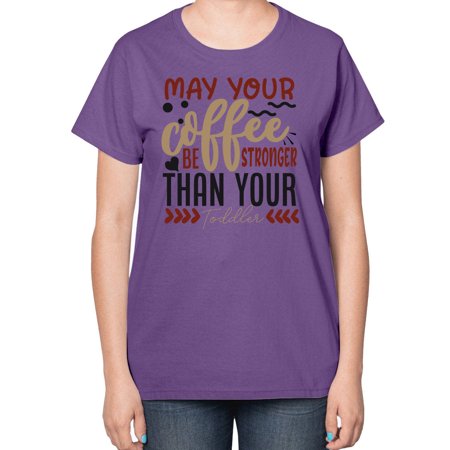 May Your Coffee Be Stronger Than Your Toddler Style 1455# - Mega Bundle- Ladies T-Shirt