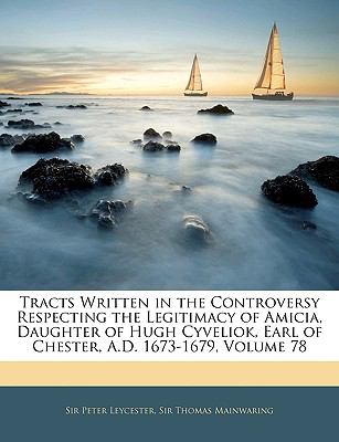 Tracts Written in the Controversy Respecting the Legitimacy of Amicia Daughter of Hugh Cyveliok Earl of Chester a.D. 1673-1679 Volume 78 | Indigo Chap
