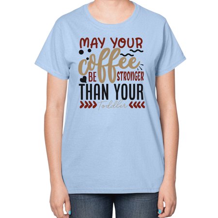 May Your Coffee Be Stronger Than Your Toddler Style 1455# - Mega Bundle- Ladies T-Shirt