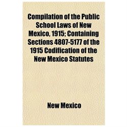 Compilation of the Public School Laws of New Mexico, 1915; Containing Sections 4807-5177 of the 1915 Codification of the New Mexico Statutes