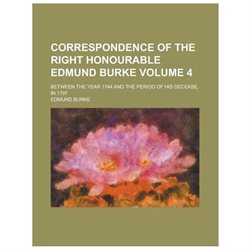 Correspondence of the Right Honourable Edmund Burke (volume 4); Between the Year 1744 and the Period of His Decease, in 1797
