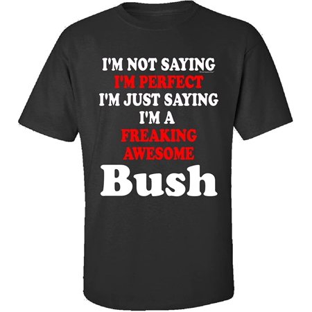 Im Perfect. the Best. Im a Freaking Awesome Bush - Adult Shirt Xl Black