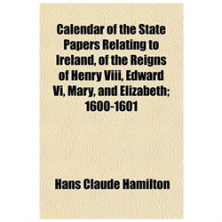 Calendar of the State Papers Relating to Ireland, of the Reigns of Henry Viii, Edward Vi, Mary, and Elizabeth (volume 10); 1600-1601