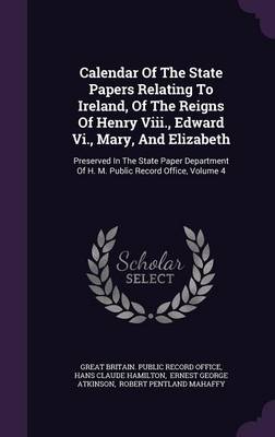 Calendar of the State Papers Relating to Ireland of the Reigns of Henry Viii. Edward Vi. Mary and Elizabeth Hardcover | Indigo Chapters