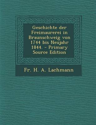 Geschichte Der Freimaurerei in Braunschweig Von 1744 Bis Neujahr 1844. - Primary Source Edition Paperback | Indigo Chapters