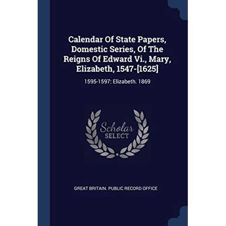 Calendar of State Papers  Domestic Series  of the Reigns of Edward Vi.  Mary  Elizabeth  1547-[1625] : 1595-1597: Elizabeth. 1869 (Paperback)