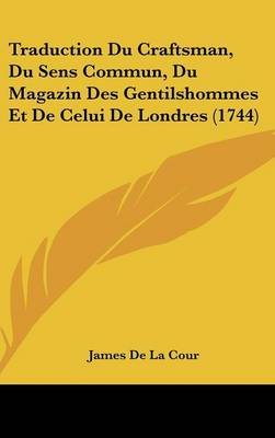 Traduction Du Craftsman, Du Sens Commun, Du Magazin Des Gentilshommes Et De Celui De Londres (1744)