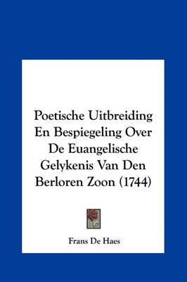 Poetische Uitbreiding En Bespiegeling Over De Euangelische Gelykenis Van Den Berloren Zoon (1744)