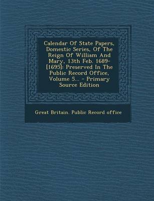 Calendar of State Papers Domestic Series of the Reign of William and Mary 13th Feb. 1689-[1695] Paperback | Indigo Chapters