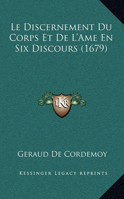 Le Discernement Du Corps Et De L Ame En Six Discours (1679) (Hardcover)