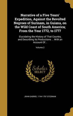 Narrative of a Five Years' Expedition Against the Revolted Negroes of Surinam in Guiana on the Wild Coast of South America; from the | Indigo Chapters