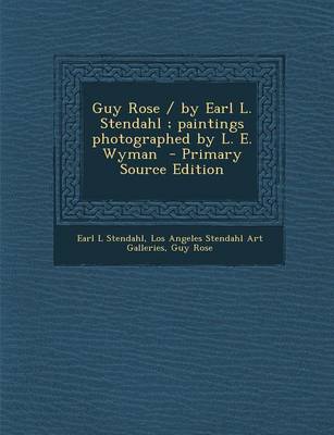Guy Rose / by Earl L. Stendahl; Paintings Photographed by L.e. Wyman