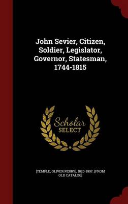 John Sevier Citizen Soldier Legislator Governor Statesman 1744-1815 Hardcover | Indigo Chapters