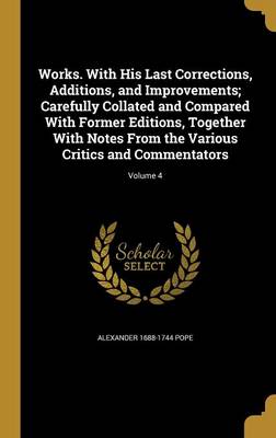 Works. with His Last Corrections Additions and Improvements; Carefully Collated and Compared with Former Editions Together with Notes | Indigo Chapter