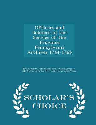 Officers and Soldiers in the Service of the Province Pennsylvania Archives 1744-1765 - Scholar's Choice Edition Paperback | Indigo Chapters