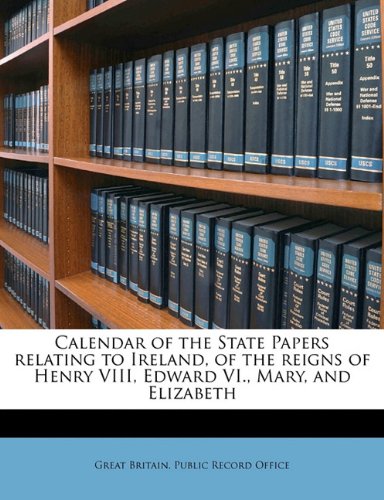 Calendar of the State Papers Relating to Ireland of the Reigns of Henry Viii Edward Vi. Mary and Elizabeth by Great Britain. Public Record Office | in