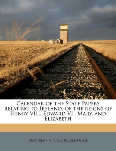 Calendar of the State Papers Relating to Ireland of the Reigns of Henry Viii Edward Vi. Mary and Elizabeth by Great Britain. Public Record Office | in