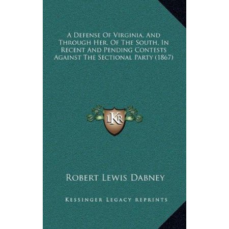 A Defense of Virginia  and Through Her  of the South  in Recent and Pending Contests Against the Sectional Party (1867) (Hardcover)