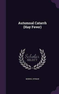 Autumnal Catarrh (Hay Fever) by Morrill Wyman Hardcover | Indigo Chapters