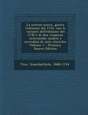 La Scienza Nuova  Giusta L Edizione Del 1744  Con Le Varianti Dell Edizione Del 1730 E Di Due Resazioni Intermedie Inedite E Corredata Di Note Storich