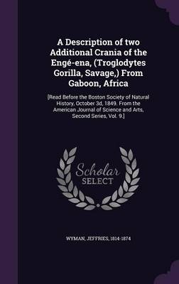 A Description of Two Additional Crania of the Eng-ena (Troglodytes Gorilla Savage,) from Gaboon Africa by Wyman Jeffries 1814-1874 Hardcover | Indig