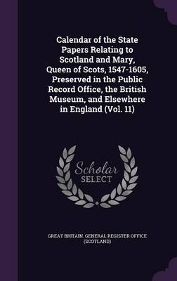 Calendar of the State Papers Relating to Scotland and Mary Queen of Scots 1547-1605 Preserved in the Public Record Office the British Museum | Indigo