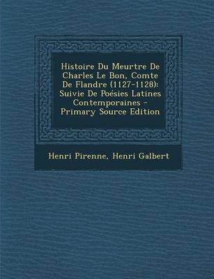 Histoire Du Meurtre De Charles Le Bon, Comte De Flandre (1127-1128)