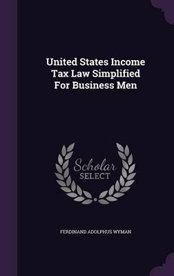 United States Income Tax Law Simplified for Business Men by Ferdinand Adolphus Wyman Hardcover | Indigo Chapters