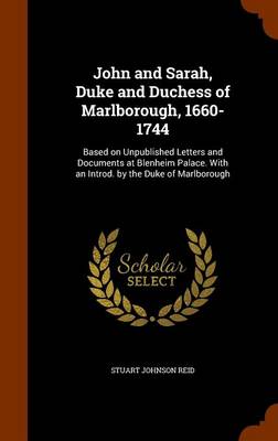 John and Sarah  Duke and Duchess of Marlborough  1660-1744 : Based on Unpublished Letters and Documents at Blenheim Palace. with an Introd. by the Duk