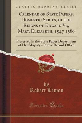 Calendar of State Papers Domestic Series of the Reigns of Edward Vi; Mary Elizabeth 1547 1580 Paperback | Indigo Chapters