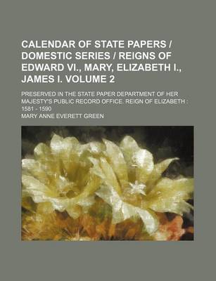 Calendar of State Papers Domestic Series Reigns of Edward Vi, Mary, Elizabeth I, James I. Volume 2; Preserved in the State Paper Department of Her Maj