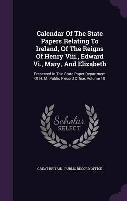 Calendar of the State Papers Relating to Ireland of the Reigns of Henry Viii. Edward Vi. Mary and Elizabeth Hardcover | Indigo Chapters