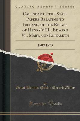 Calendar of the State Papers Relating to Ireland of the Reigns of Henry VIII. Edward Vi; Mary and Elizabeth Paperback | Indigo Chapters