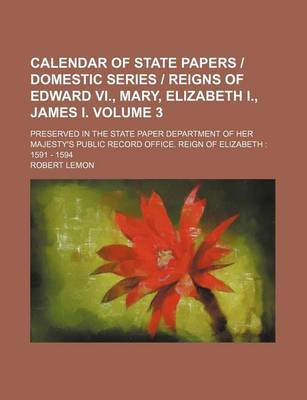 Calendar of State Papers - Domestic Series - Reigns of Edward Vi, Mary, Elizabeth I, James I. Volume 3; Preserved in the State Paper Department of Her