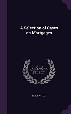 A Selection of Cases on Mortgages by Bruce Wyman Hardcover | Indigo Chapters