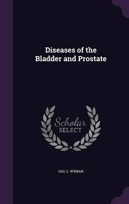 Diseases of the Bladder and Prostate by Hal C. Wyman Hardcover | Indigo Chapters