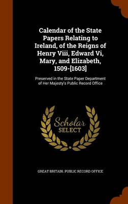 Calendar of the State Papers Relating to Ireland of the Reigns of Henry Viii Edward Vi Mary and Elizabeth 1509-[1603] Hardcover | Indigo Chapters
