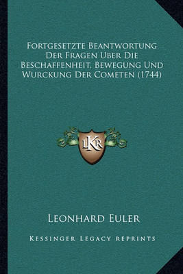 Fortgesetzte Beantwortung Der Fragen Uber Die Beschaffenheit, Bewegung Und Wurckung Der Cometen (1744)