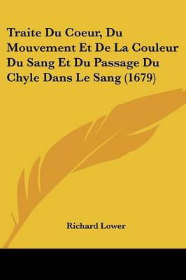 Traite Du Coeur, Du Mouvement Et De La Couleur Du Sang Et Du Passage Du Chyle Dans Le Sang (1679)