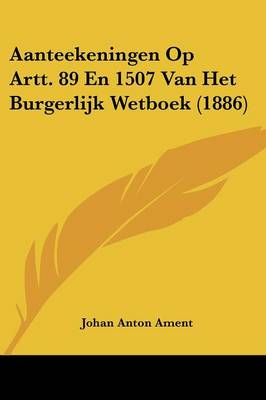 Aanteekeningen Op Artt. 89 En 1507 Van Het Burgerlijk Wetboek (1886)