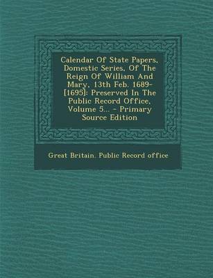 Calendar of State Papers Domestic Series of the Reign of William and Mary 13th Feb. 1689-[1695] Paperback | Indigo Chapters