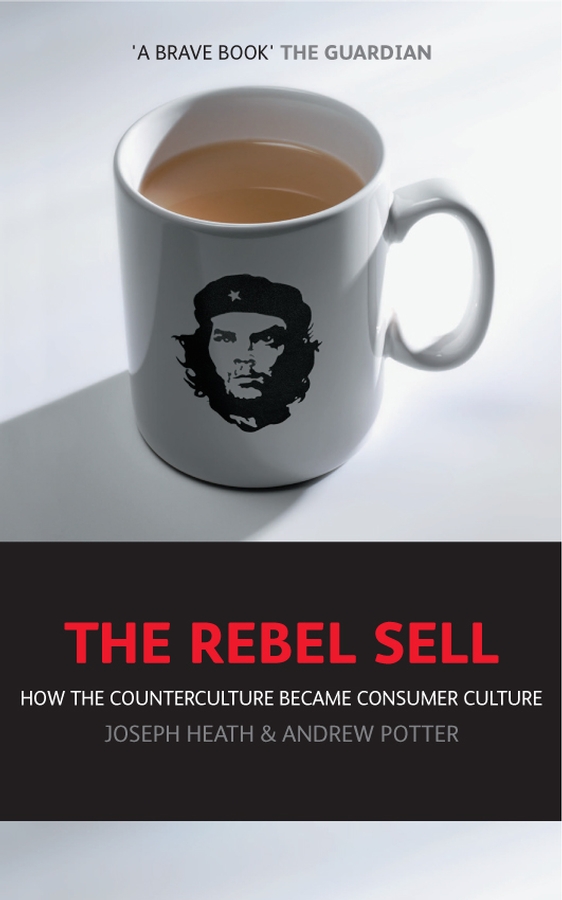 Rebel Sell : How the Counter Culture Became Consumer Culture
