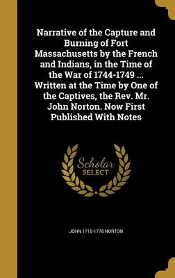Narrative of the Capture and Burning of Fort Massachusetts by the French and Indians in the Time of the War of 1744-1749 by John 1715-1778 Norton | in