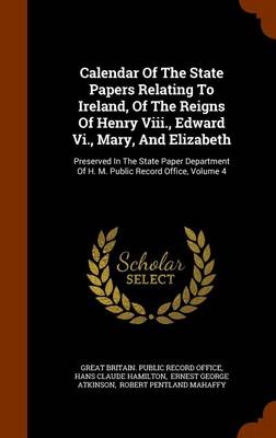 Calendar of the State Papers Relating to Ireland of the Reigns of Henry Viii. Edward Vi. Mary and Elizabeth by Great Britain. Public Record Office | I