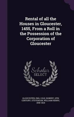Rental of All the Houses in Gloucester 1455 from a Roll in the Possession of the Corporation of Gloucester by Eng Gloucester Hardcover | Indigo Chapte