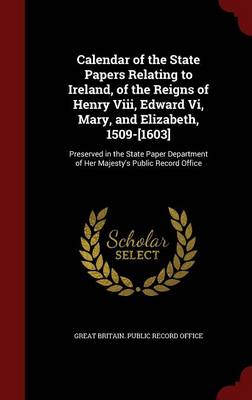 Calendar of the State Papers Relating to Ireland of the Reigns of Henry Viii Edward Vi Mary and Elizabeth 1509-[1603] Hardcover | Indigo Chapters