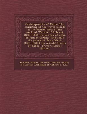 Contemporaries of Marco Polo, Consisting of the Travel Records to the Eastern Parts of the World of William of Rubruck (1253-1255); the Journey of Joh