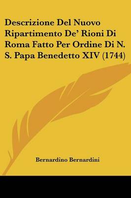 Descrizione Del Nuovo Ripartimento De  Rioni Di Roma Fatto per Ordine Di N. S. Papa Benedetto XIV (1744)