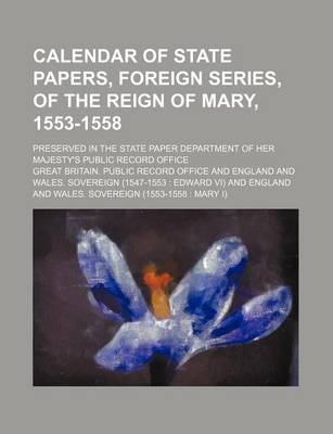 Calendar of State Papers, Foreign Series, of the Reign of Mary, 1553-1558; Preserved in the State Paper Department of Her Majesty's Public Record Offi