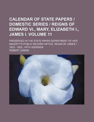 Calendar of State Papers Domestic Series Reigns of Edward Vi, Mary, Elizabeth I, James I. Volume 11; Preserved in the State Paper Department of Her Ma